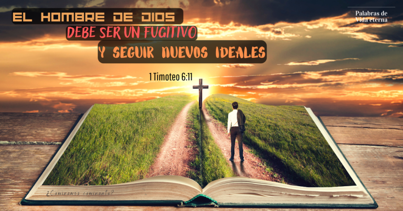 EL HOMBRE DE DIOS DEBE SER UN FUGITIVO Y SEGUIR NUEVOS IDEALES