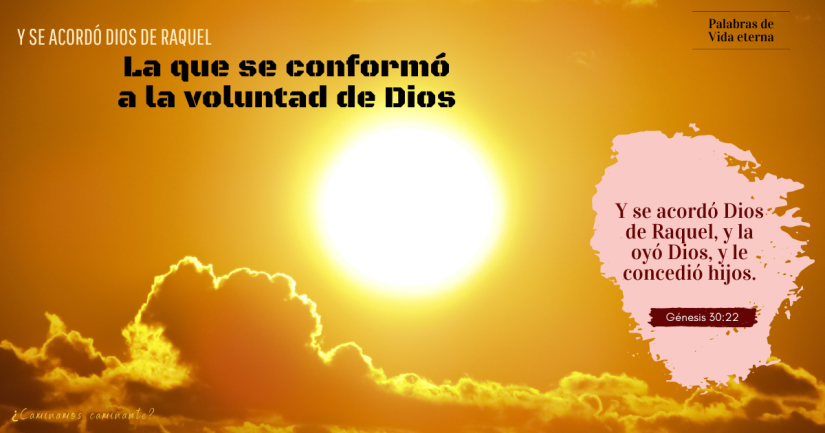 Y SE ACORDÓ DIOS DE RAQUEL, LA QUE SE CONFORMO A LA VOLUNTAD DE DIOS.